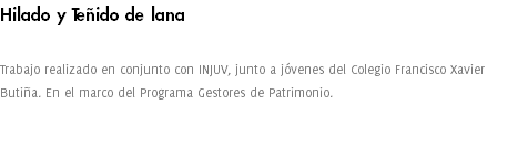 Hilado y Teñido de lana Trabajo realizado en conjunto con INJUV, junto a jóvenes del Colegio Francisco Xavier Butiña. En el marco del Programa Gestores de Patrimonio. 